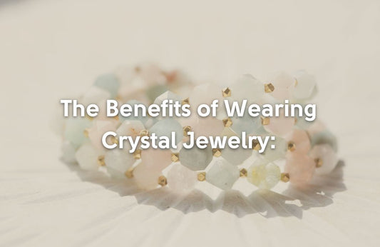 The Benefits of Wearing Crystal Jewelry: Physical and Emotional Healing