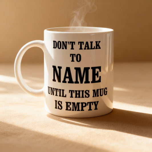 Don’t Talk to "Name" Until This Mug Is Empty. | Gifting Mug