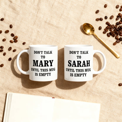 Don’t Talk to "Name" Until This Mug Is Empty. | Gifting Mug