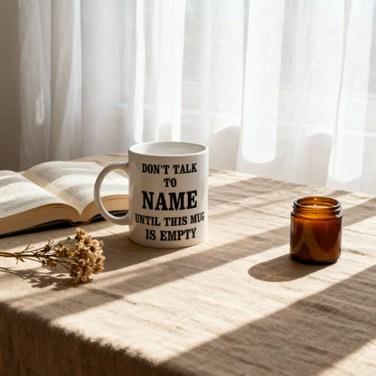 Don’t Talk to "Name" Until This Mug Is Empty. | Gifting Mug
